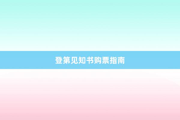 登第见知书购票指南